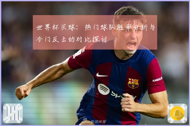 世界杯买球：热门球队胜率分析与冷门反击的对比探讨