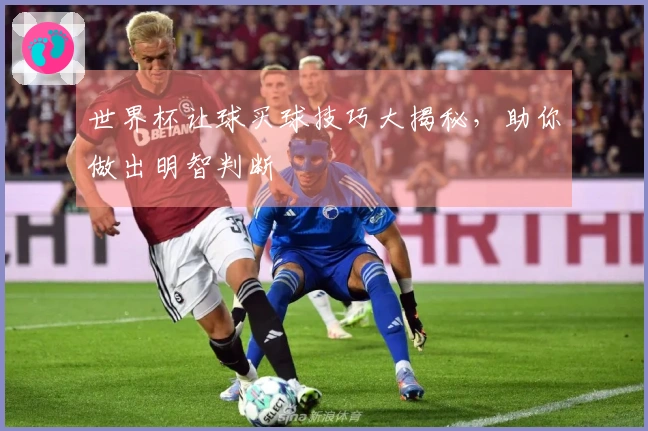 世界杯让球买球技巧大揭秘，助你做出明智判断