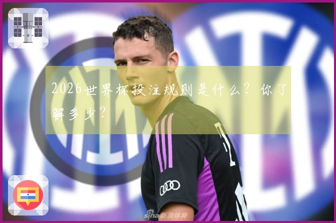 2026世界杯投注规则是什么？你了解多少？
